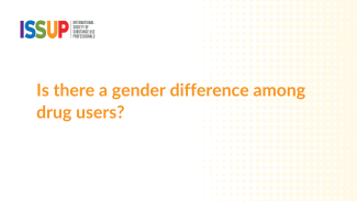 Is there a gender difference among drug users? Is there a gender difference among drug users?