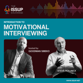 The ISSUP Exchange: Introduction to Motivational Interviewing. Hosted by Goodman Sibeko with Steve Rollnick Podcast artwork for The ISSUP Exchange with photographs of the host (Goodman Sibeko) and guest (Steve Rollnick)